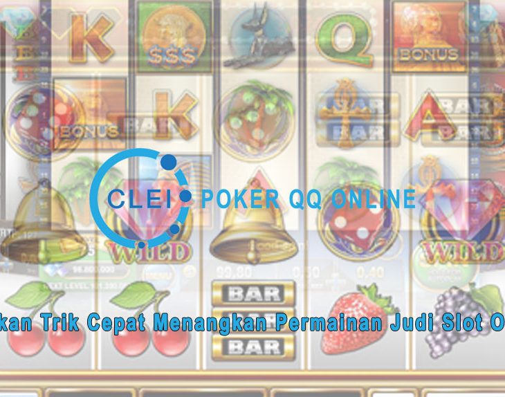 Judi Slot Online - Lakukan Trik Cepat Menangkan - Poker QQ Online