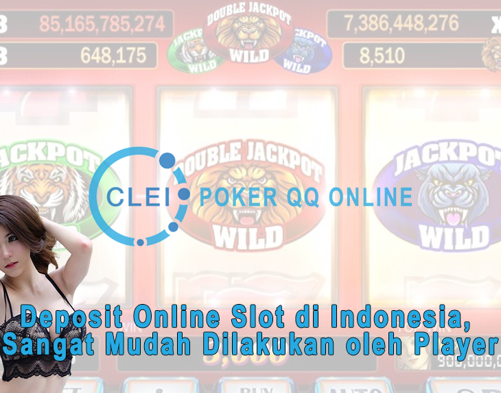 Deposit Online Slot di Indonesia, Sangat Mudah Dilakukan oleh Player